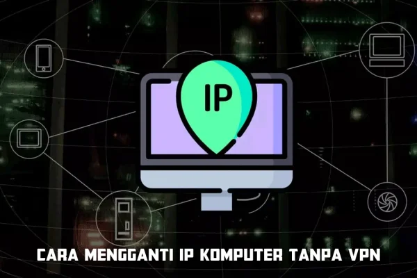 Cara Mengganti IP Komputer Tanpa Perlu Menggunakan VPN